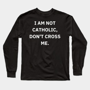 I am not catholic, don't cross me Long Sleeve T-Shirt